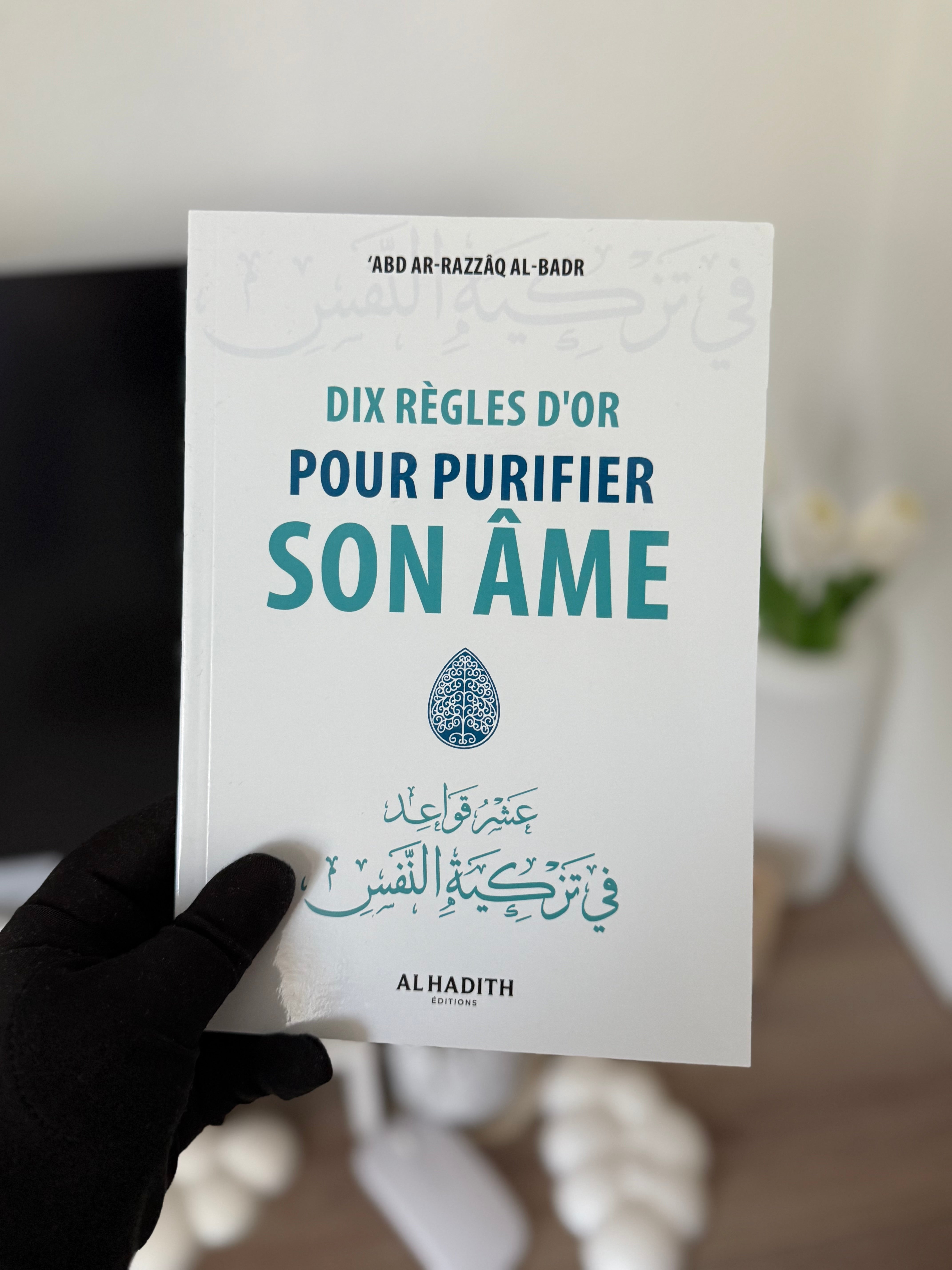 DIX RÈGLES D'OR POUR PURIFIER SON ÂME - ‘ABD AR-RAZZÂQ AL-BADR - Editions Al-Hadîth